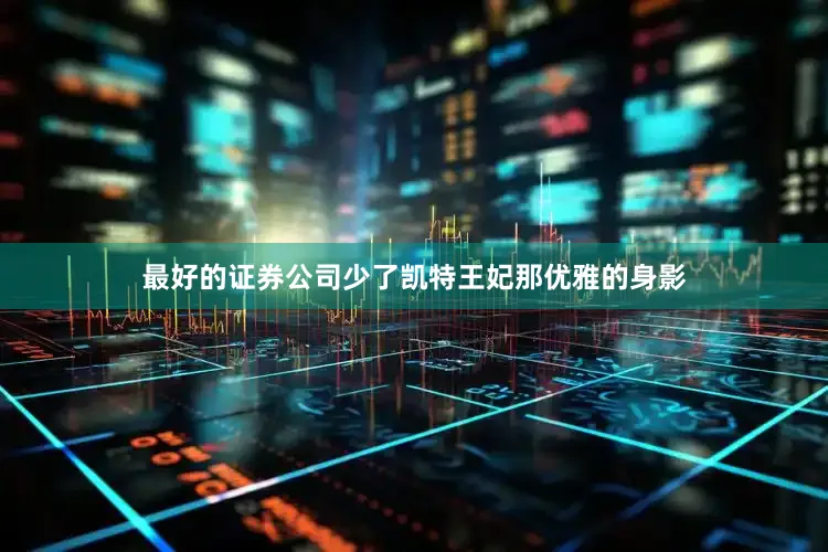 最好的证券公司少了凯特王妃那优雅的身影