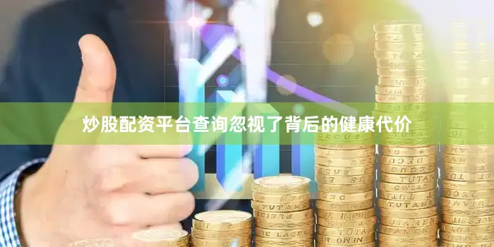炒股配资平台查询忽视了背后的健康代价